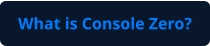 What is Console Zero?