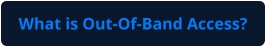 What is Out-Of-Band Access?