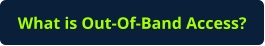 What is Out-Of-Band Access?